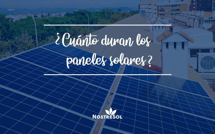 cuanto-duran-los-paneles-solares cuanto-pueden-durar-mis-placas-fotovoltaicas
