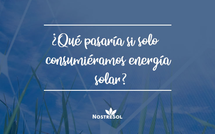 que-pasaria-si-solo-consumieramos-energia-solar Energía solar